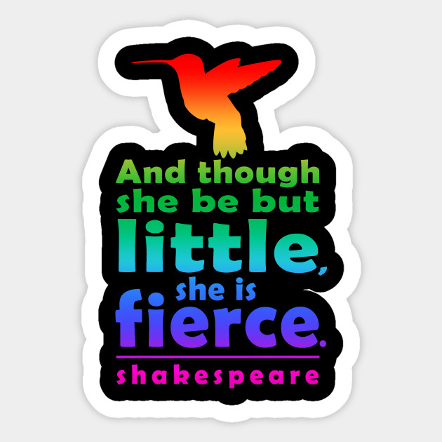 And though she be but little, she is fierce